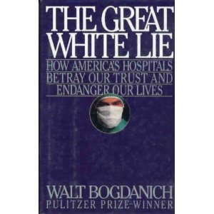 Hardcover Great White Lie: How America's Hospitals Betray Our Trust and Endanger Our Lives Book