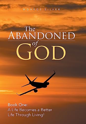 The Abandoned of God: Book One: a Life Becomes a Better Life Through Living!