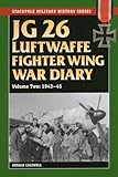 JG 26 Luftwaffe Fighter Squadron War Diary: JG 26 Luftwaffe Fighter Wing War Diary: 1943-45 (Stackpole Military History Series)