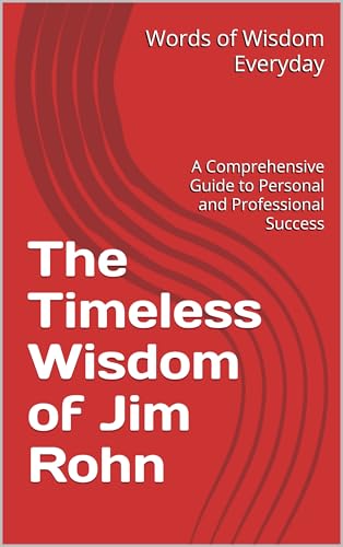 The Timeless Wisdom of Jim Rohn: A Comprehensive Guide to Personal and Professional Success