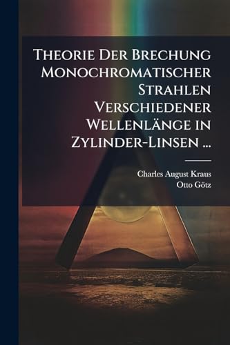 Theorie Der Brechung Monochromatischer Strahlen Verschiedener Wellenlänge in Zylinder-Linsen ... (German Edition)