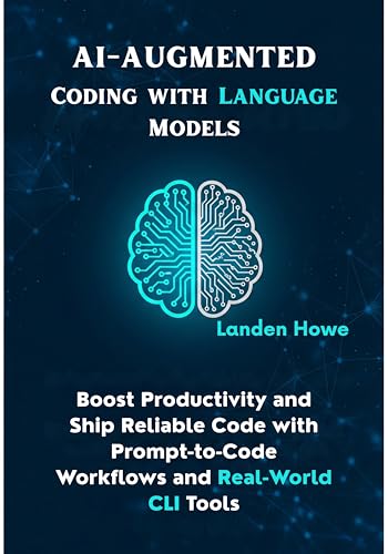 AI-Augmented Coding with Language Models: Boost Productivity and Ship Reliable Code with Prompt-to-Code Workflows and Real-World CLI Tools (AI & Python Empowerment Series Book 4)