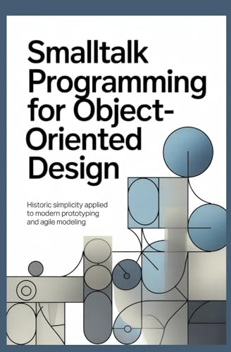 SMALLTALK PROGRAMMING FOR OBJECT-ORIENTED DESIGN: Historic simplicity applied to modern prototyping and agile modeling