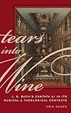 Tears into Wine: J. S. Bach's Cantata 21 in its Musical and Theological Contexts