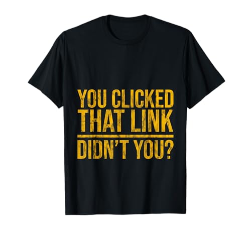 You Clicked That Link, Didn't You -- Camiseta