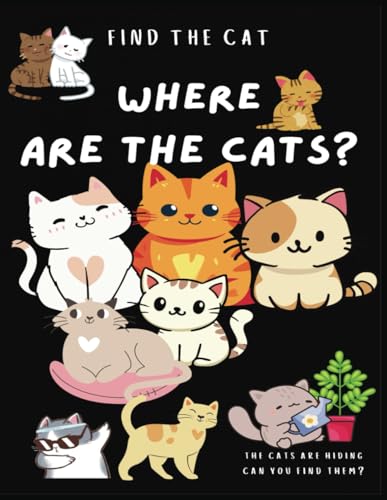 Find the Cat: Where are the cats? Childrens Book, Age 4-6, Cute Hiding Cats, Funny Present or A Goodnight Story