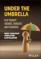 Under the Umbrella: Play Therapy Theories, Thoughts and Techniques 1394444834 Book Cover
