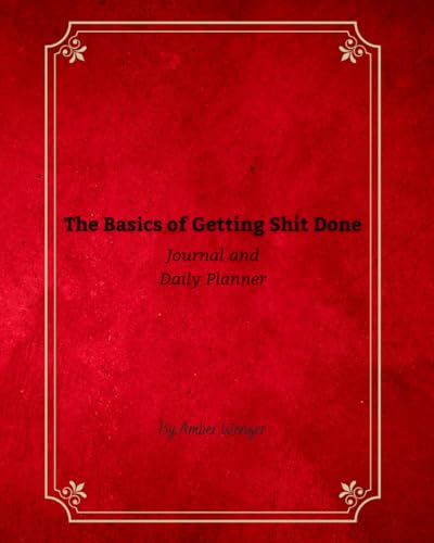 The Basics of Getting Shit Done Journal and Daily Planner: So you can actually live your dream life! (Self Help Books to Improve your Life!)