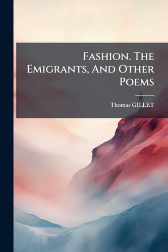 Fashion. The Emigrants, And Other Poems