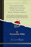 collezione dell' opere del cavaliere conte alessandro volta, patrizio comasco, vol. 1: membro dell'istituto reale del regno lombardo veneto, ... più illustri accademie d'europa; parte i