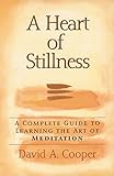 A Heart of Stillness: A Complete Guide to Learning the Art of Meditation