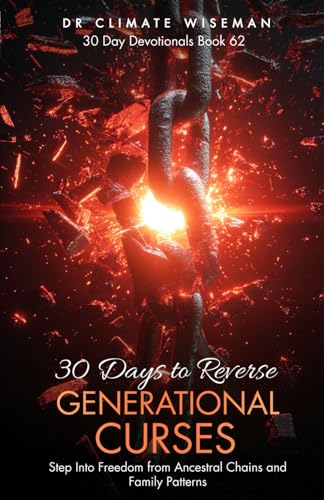 30 Days To Reverse Generational Curses: Step Into Freedom From Ancestral Chains And Family Patterns (30 Day Devotionals)
