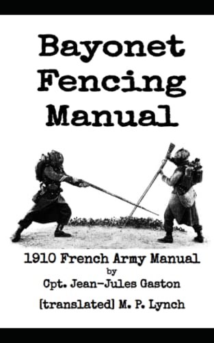 Bayonet Fencing Manual: 1910 French Army Manual by Cpt. Jean-Jules Gaston