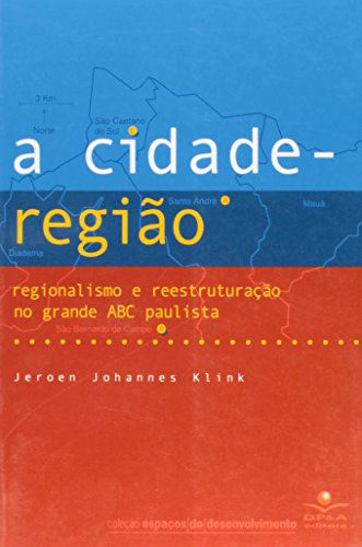 Cidade-Região. Regionalismo e Reestruturação no Grande Abc