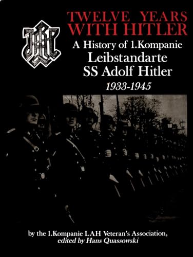 Twelve Years With Hitler: A History of 1. Kompanie Leibstandarte SS Adolf Hitler 1933-1945
