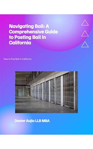 Navigating Bail: A Comprehensive Guide to Posting Bail in California (English Edition