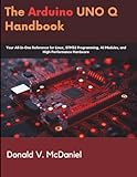 The Arduino UNO Q Handbook: Your All-In-One Reference for Linux, STM32 Programming, AI Modules, and High-Performance Hardware
