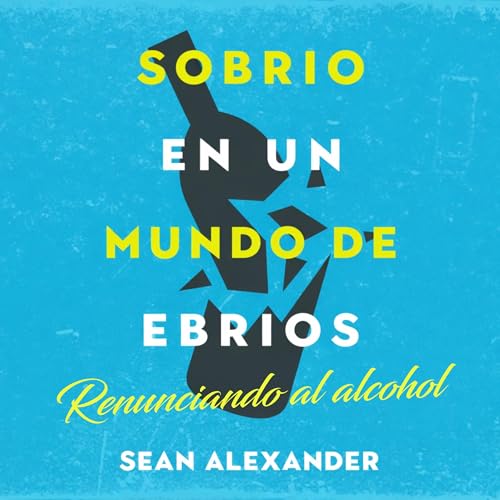 Couverture de Sobrio en un Mundo de Ebrios [Sober in a Drunken World]