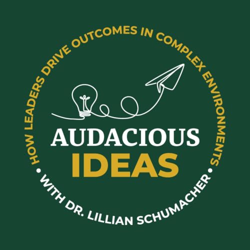 『Audacious Ideas with Dr. Lillian Schumacher: How leaders drive outcomes in complex environments』のカバーアート