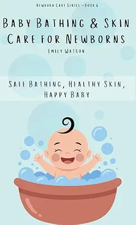 Baby Bathing & Skin Care for Newborns: A Practical Guide to Safe Baby Baths, Gentle Skin Care, and Preventing Common Skin Problems in the First Months