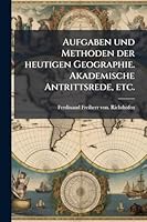 Aufgaben und Methoden der heutigen Geographie. Akademische Antrittsrede, etc. (German Edition) 1024285170 Book Cover