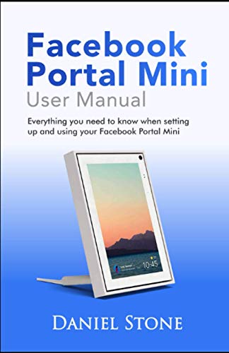 Facebook Portal Mini User Manual: Everything You Need To Know When Setting Up And Using Your Facebook Portal Mini
