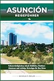 ASUNCIÓN REISEFÜHRER: Sehenswürdigkeiten, lokale Einblicke, Outdoor-Abenteuer und wichtige Reisetipps für Ihre Reise