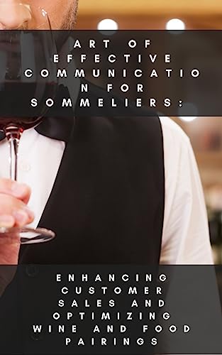 Art of Effective Communication for Sommeliers: Enhancing Customer Sales and Optimizing Wine and Food Pairings (Working in Wine. Book 3)
