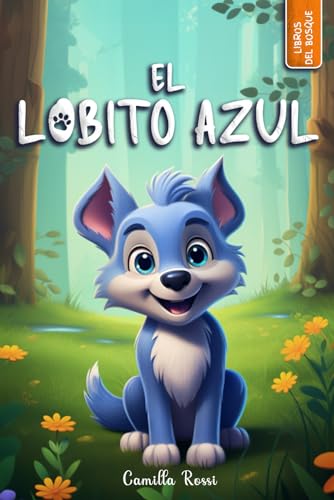 El lobito azul: Libro infantil ilustrado (Las Aventuras del Pequeño Lobo Azul)