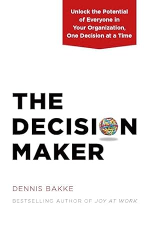 Book cover The Decision Maker: Unlock the Potential of Everyone in Your Organization, One Decision at a Time