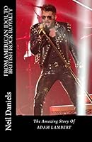 rom American Idol To British Rock Royalty - The Amazing Story Of Adam Lambert 1507866003 Book Cover