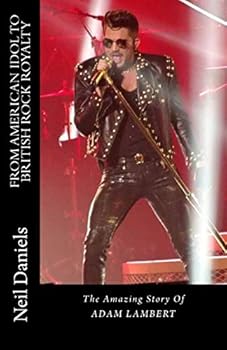 rom American Idol To British Rock Royalty - The Amazing Story Of Adam Lambert