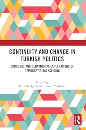 Continuity and Change in Turkish Politics: Economic and Behavioural Explanations of Democratic Backsliding-Wow! eBook