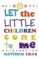 Let the little children come to me: Christian Kid Journal Note Book Lined (6" x 9"), Christian Art Gifts Blank Lined book 132 pages Vol 30: Volume ... Bible Study Lined Journal Gift Series) 1978274432 Book Cover