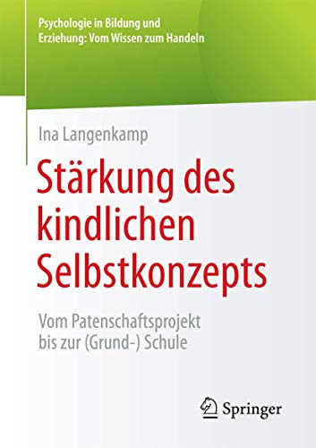 Stärkung des kindlichen Selbstkonzepts: Vom Patenschaftsprojekt bis zur (Grund-) Schule (Psychologie in Bildung und Erziehung: Vom Wissen zum Handeln) (German Edition)