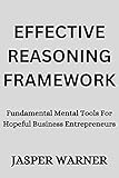 Effective Reasoning Framework: Fundamental Mental Tools for Hopeful Business Entrepreneurs (English Edition)