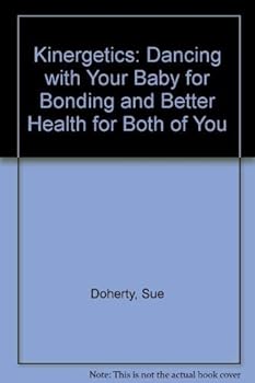 Kinergetics: Dancing With Your Baby for Bonding and Better Health for Both of You