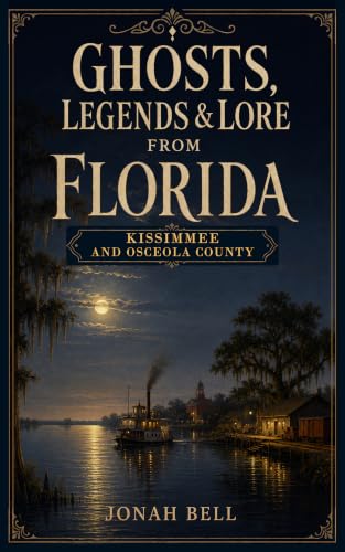 Ghosts, Legends & Lore from Florida: Kissimmee and Osceola County