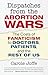 Produktbild Dispatches from the Abortion Wars: The Costs of Fanaticism to Doctors, Patients, and the Rest of Us