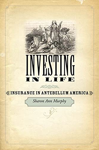 Investing in Life: Insurance in Antebellum America (Studies in Early American Economy and Society from the Library Company of Philadelphia) (English Edition)