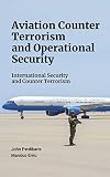 Aviation Counter Terrorism and Operational Security: International Security and Counter Terrorism