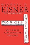Working Together: Why Great Partnerships Succeed  A Former Disney CEO on Warren Buffett, Bill Gates, and Nine Business Collaborations