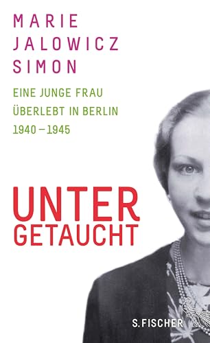 Untergetaucht: Eine junge Frau überlebt in Berlin 1940 - 1945