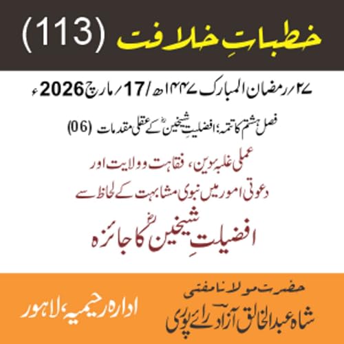 خُطباتِ خلافت | خُطبہ 113 | عملی غلبہ دین، فقاہت و ولایت اور دعوتی امور میں نبوی مشابہت کے لحاظ سے افضلیتِ شیخینؓ کا جائزہ
