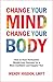 Change Your Mind, Change Your Body: How to Have Permanent Weight Loss Success for a More Confident and Happier You!