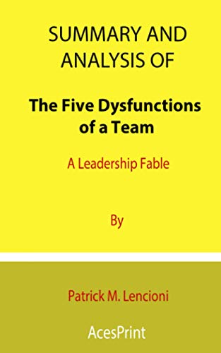Summary and Analysis of The Five Dysfunctions of a Team: A Leadership Fable By Patrick M. Lencioni