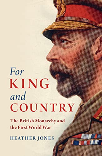 For King and Country: The British Monarchy and the First World War (Studies in the Social and Cultural History of Modern Warfare)