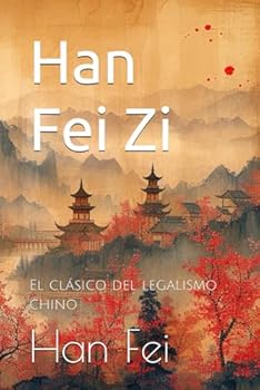 Han Fei Zi: El clásico del legalismo chino (Spanish Edition)