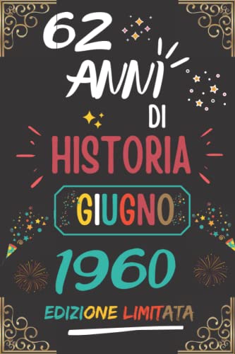 CUADERNO, 62 AÑOS DE HISTORIA JUNIO 1960 EDICIÓN LIMITADA: Regalo de 62 cumpleaños para mujeres y hombres, ideas de 62 cumpleaños... un cumpleaños... ... regalo de 62 cumpleaños para él/ella.