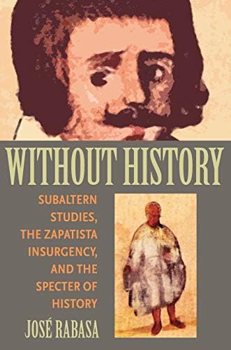 Without History: Subaltern Studies, the Zapatista Insurgency, and the Specter of History (Pitt Illuminations)